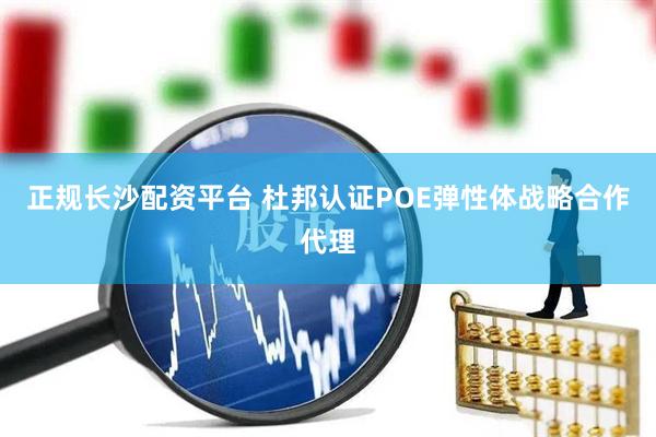 正规长沙配资平台 杜邦认证POE弹性体战略合作代理